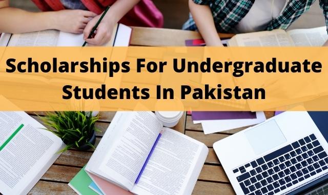 Scholarships For Undergraduate Students In Pakistan 2022