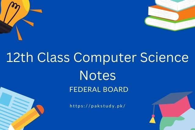 12th Class Computer Science Notes For FBISE Free Download In pdf 2022
