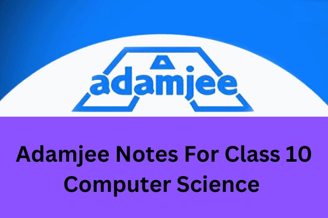 Adamjee Notes For class 10 Computer Science 2022
